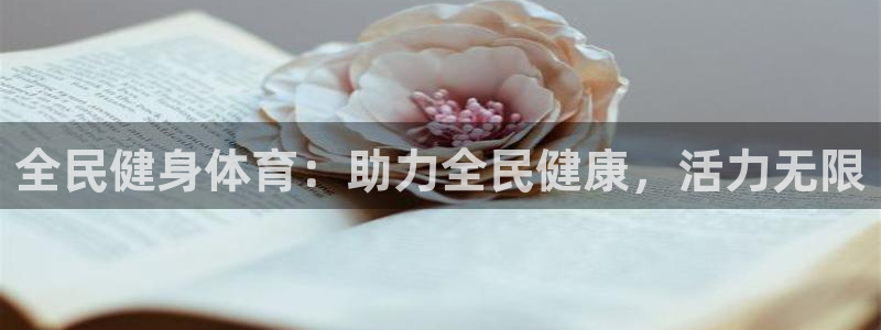 尊龙凯时始人生就是博：全民健身体育：助力全民健康，活力无