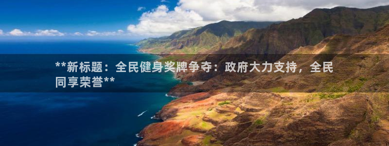 凯时是AG优质运营商：**新标题：全民健身奖牌争夺：政府