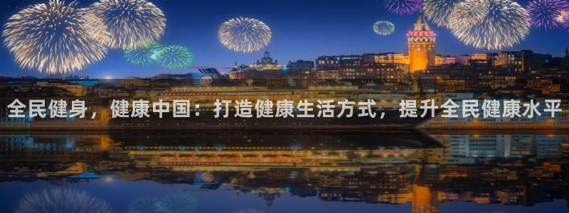 尊龙凯时提款冻卡吗：全民健身，健康中国：打造健康生活方式