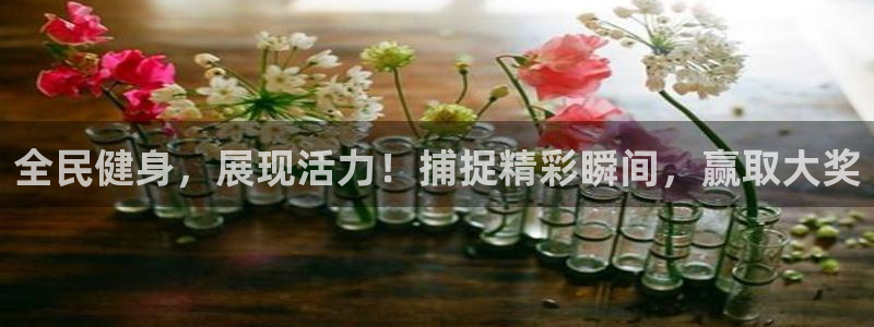 尊龙官方：全民健身，展现活力！捕捉精彩瞬间，赢取大奖