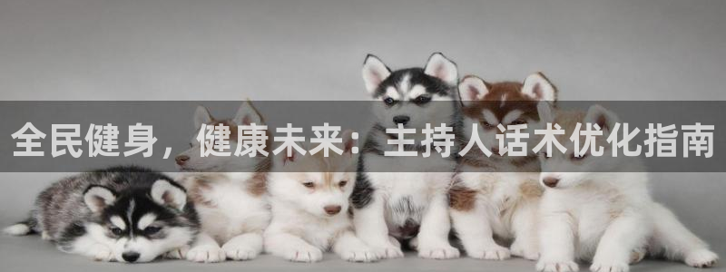 尊龙手机官方客户端下载：全民健身，健康未来：主持人话术优