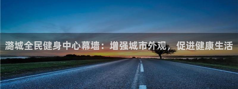尊龙凯时城游戏官网：潞城全民健身中心幕墙：增强城市外观，