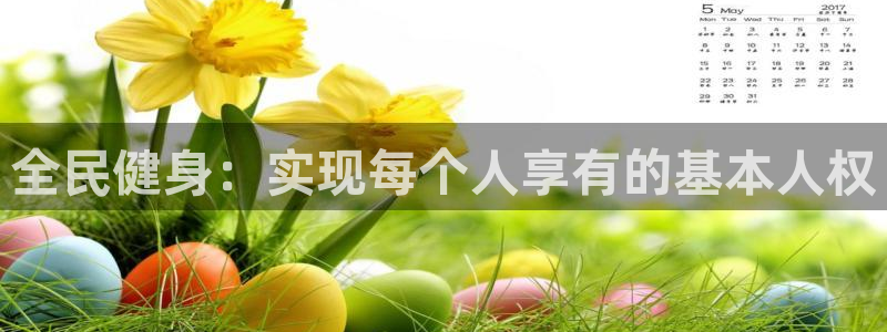 尊龙凯时ag旗舰厅官网客服：全民健身：实现每个人享有的基