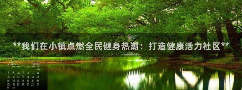 尊龙d88官网去来就送38：**我们在小镇点燃全民健身热