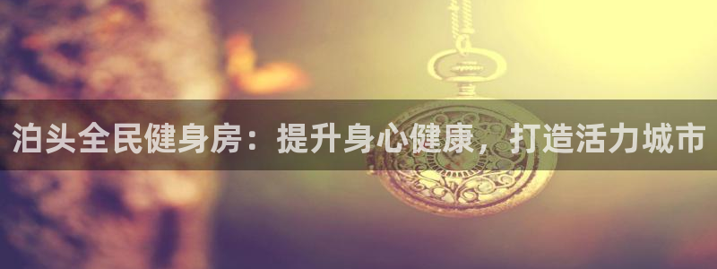 K66凯时国际平台官网：泊头全民健身房：提升身心健康，打