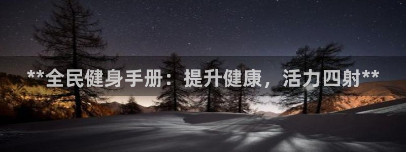 尊龙手机官方客户端下载安卓：**全民健身手册：提升健康，