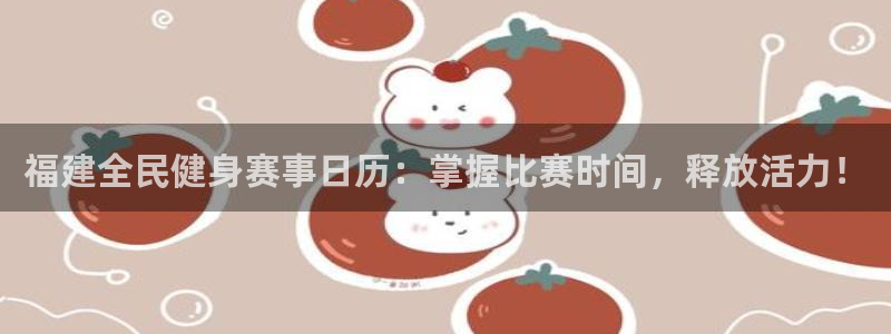 尊龙app怎么样：福建全民健身赛事日历：掌握比赛时间，释