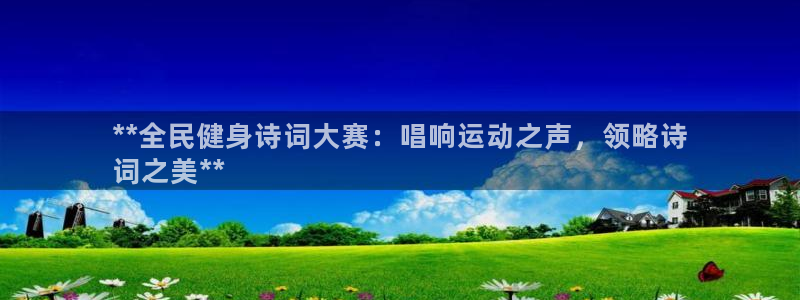 凯时k66官网登录：**全民健身诗词大赛：唱响运动之声，