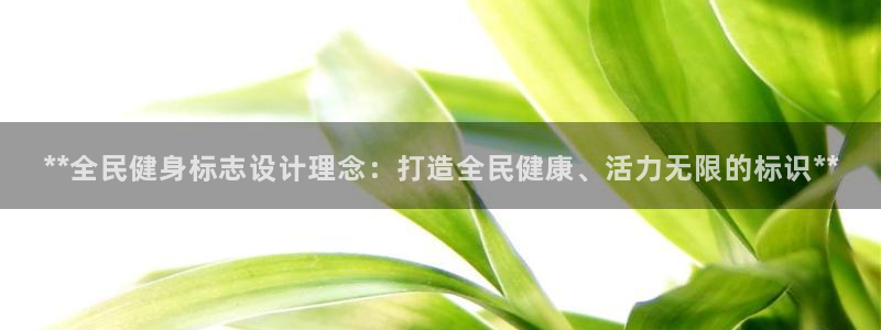 尊龙旗舰厅app：**全民健身标志设计理念：打造全民健康