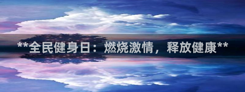 尊龙凯时平台入口：**全民健身日：燃烧激情，释放健康**