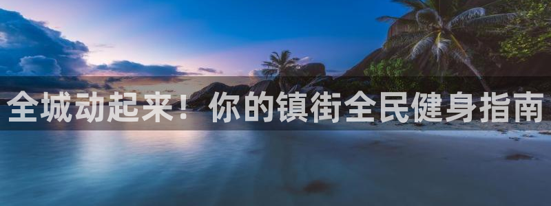 尊龙凯时 - 人生就是搏!：全城动起来！你的镇街全民健身