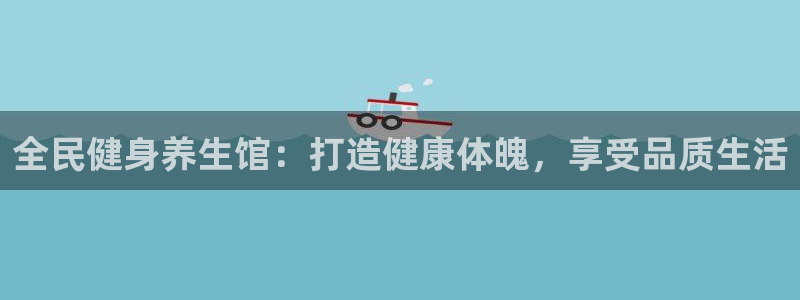 尊龙凯时法拉币：全民健身养生馆：打造健康体魄，享受品质生