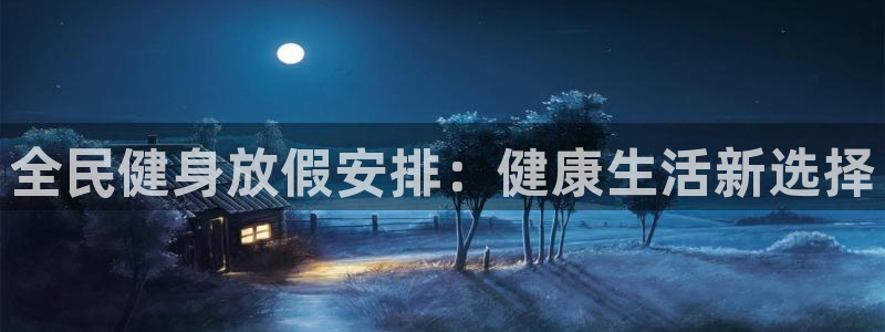 尊龙凯时下载官方正版：全民健身放假安排：健康生活新选择