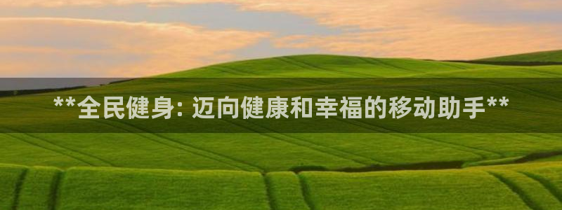 尊龙凯时ag旗舰厅登陆：**全民健身: 迈向健康和幸福的