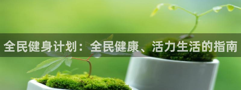 尊龙凯时-人生就是博中国官网：全民健身计划：全民健康、活